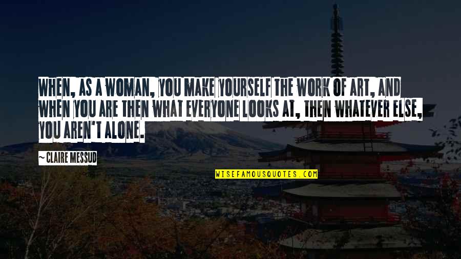 Motivational Framed Quotes By Claire Messud: When, as a woman, you make yourself the