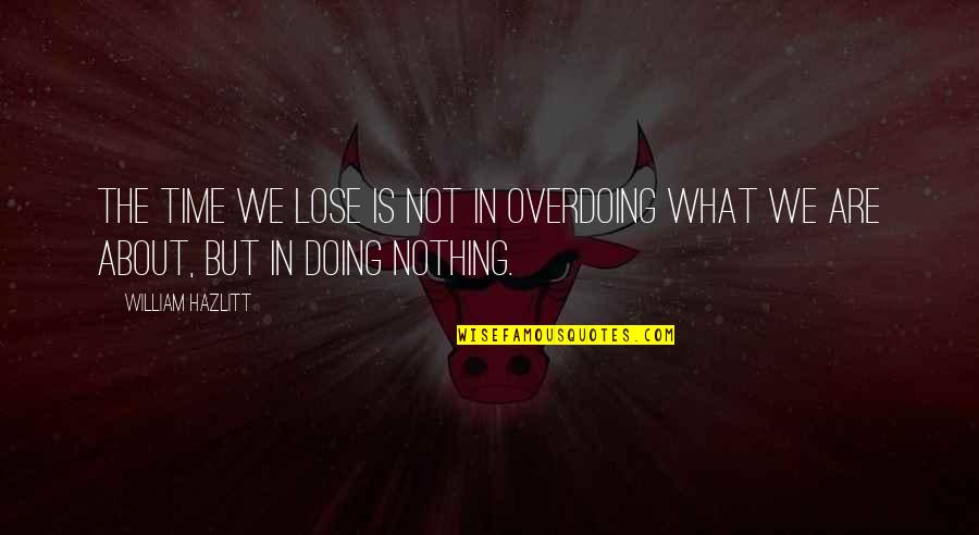 Motivational Framed Quotes By William Hazlitt: The time we lose is not in overdoing