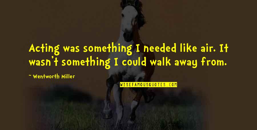 Motivational Frases Quotes By Wentworth Miller: Acting was something I needed like air. It
