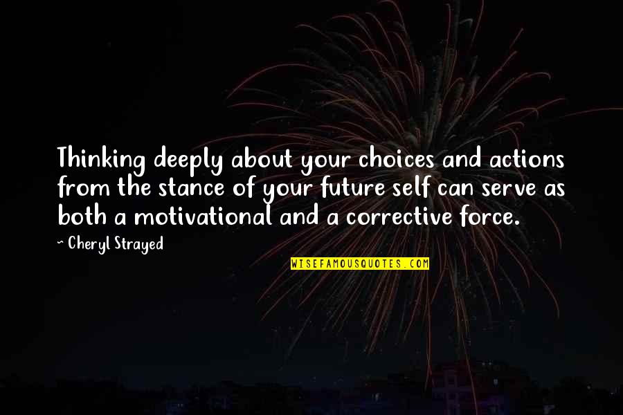 Motivational Future Quotes By Cheryl Strayed: Thinking deeply about your choices and actions from