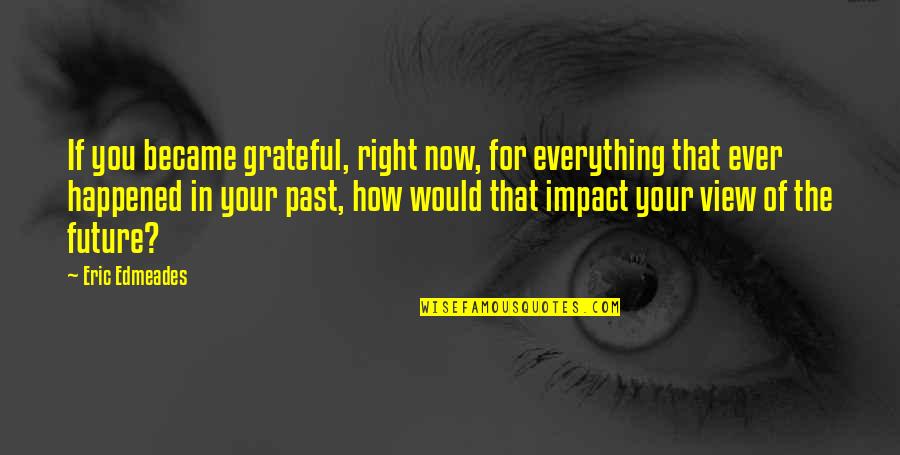 Motivational Future Quotes By Eric Edmeades: If you became grateful, right now, for everything