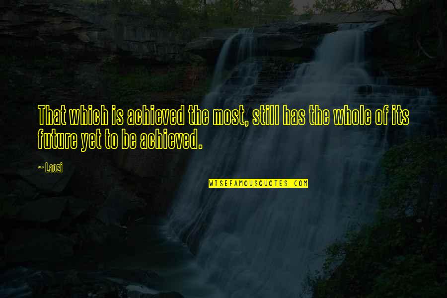 Motivational Future Quotes By Laozi: That which is achieved the most, still has