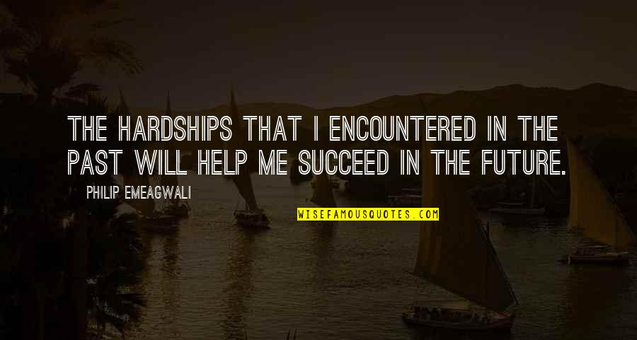 Motivational Future Quotes By Philip Emeagwali: The hardships that I encountered in the past