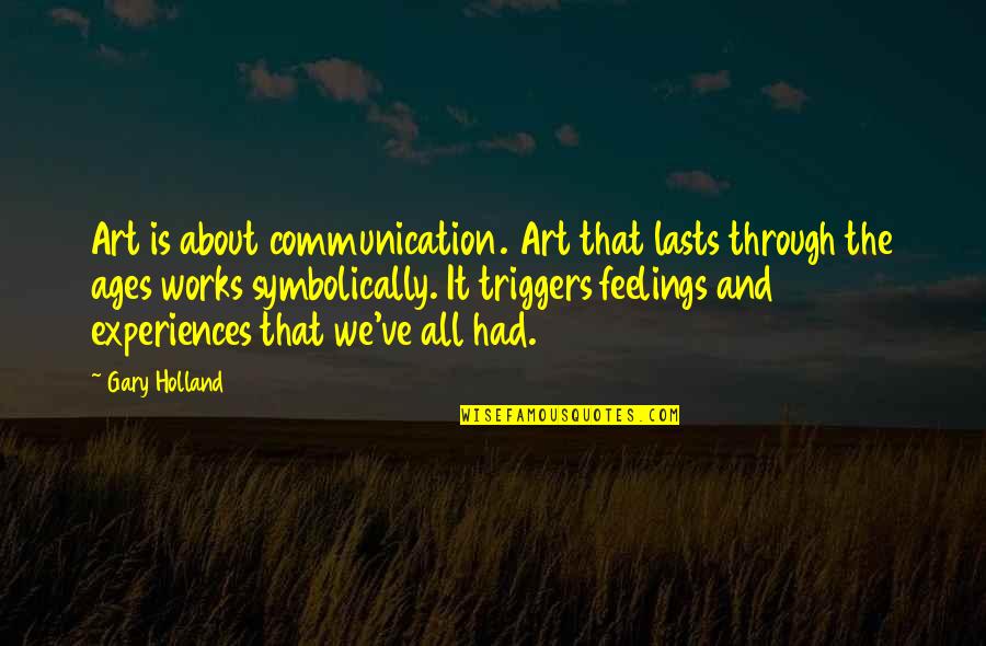 Motivational Garden Quotes By Gary Holland: Art is about communication. Art that lasts through Motivational Garden Quotes By Gary Holland: Art is about communication. Art that lasts through