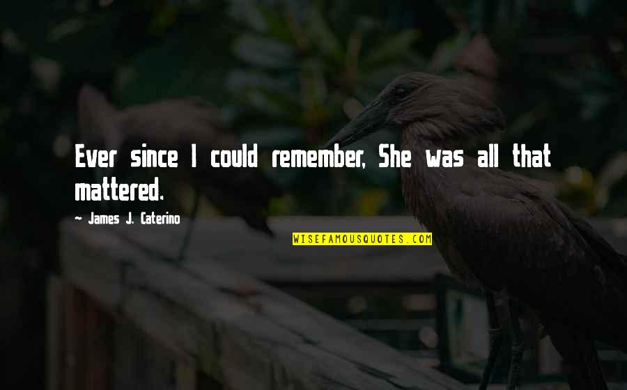 Motivational Get Started Quotes By James J. Caterino: Ever since I could remember, She was all