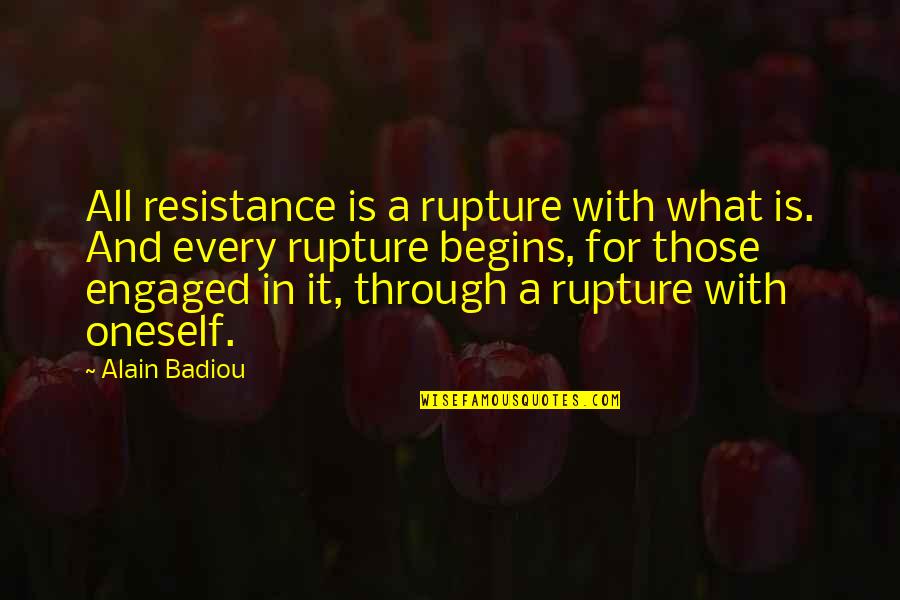 Motivational Getting Fired Quotes By Alain Badiou: All resistance is a rupture with what is.