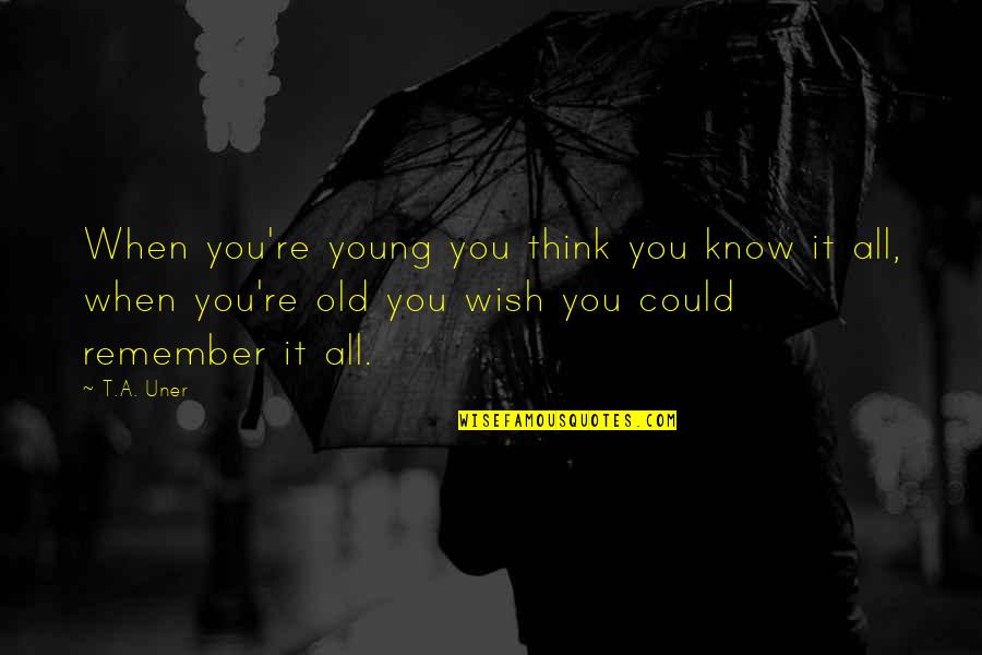Motivational Girl Quotes By T.A. Uner: When you're young you think you know it Motivational Girl Quotes By T.A. Uner: When you're young you think you know it