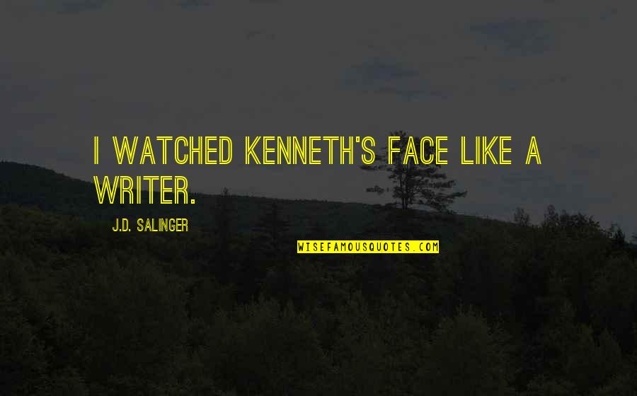 Motivational Goal Setting Quotes By J.D. Salinger: I watched Kenneth's face like a writer. Motivational Goal Setting Quotes By J.D. Salinger: I watched Kenneth's face like a writer.