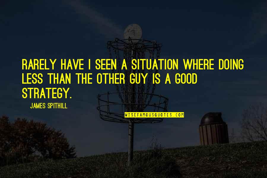 Motivational Good Quotes By James Spithill: Rarely have I seen a situation where doing