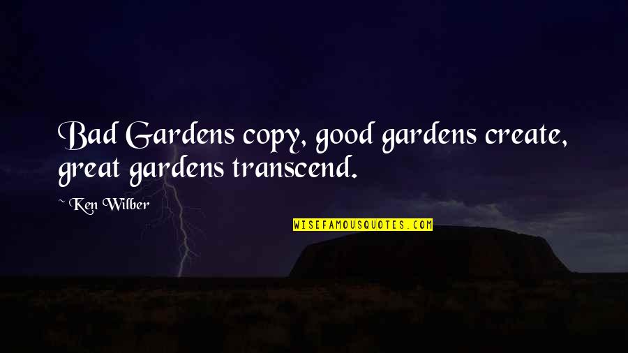 Motivational Good Quotes By Ken Wilber: Bad Gardens copy, good gardens create, great gardens