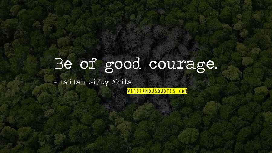 Motivational Good Quotes By Lailah Gifty Akita: Be of good courage. Motivational Good Quotes By Lailah Gifty Akita: Be of good courage.