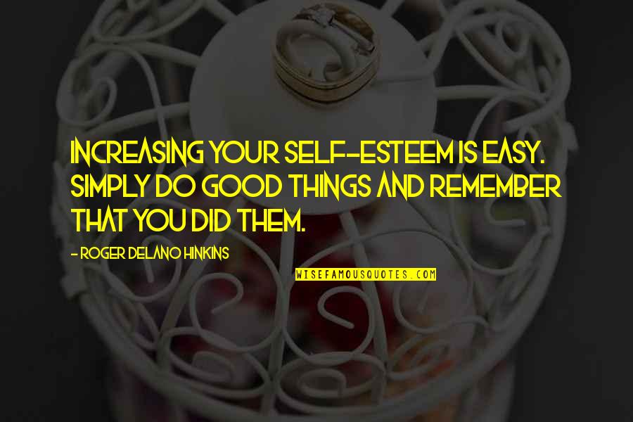 Motivational Good Quotes By Roger Delano Hinkins: Increasing your self-esteem is easy. Simply do good