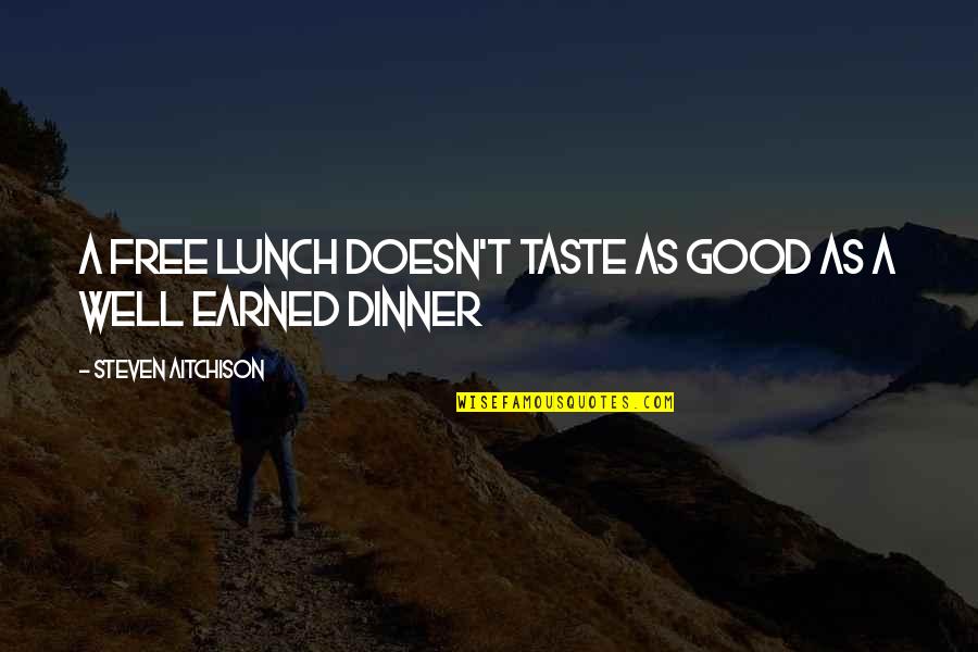 Motivational Good Quotes By Steven Aitchison: A free lunch doesn't taste as good as