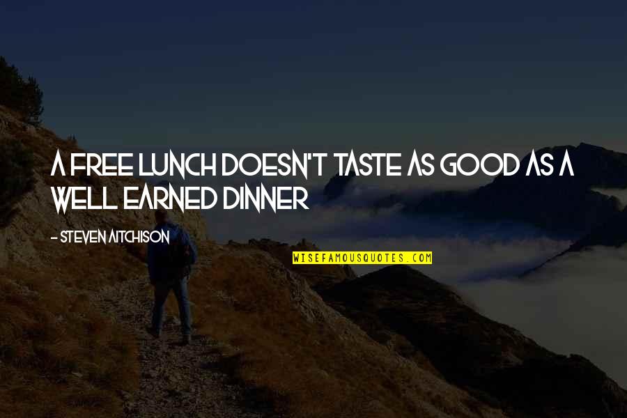 Motivational Good Quotes By Steven Aitchison: A free lunch doesn't taste as good as Motivational Good Quotes By Steven Aitchison: A free lunch doesn't taste as good as