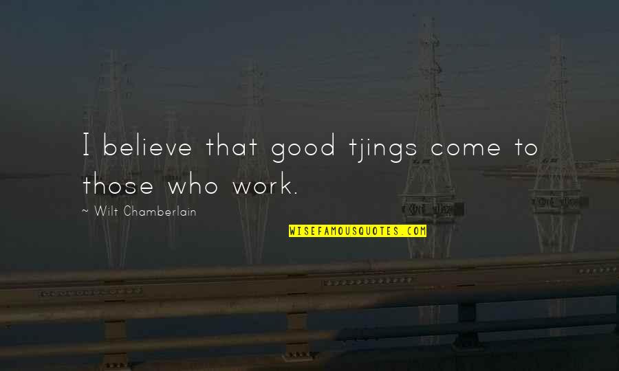 Motivational Good Quotes By Wilt Chamberlain: I believe that good tjings come to those Motivational Good Quotes By Wilt Chamberlain: I believe that good tjings come to those