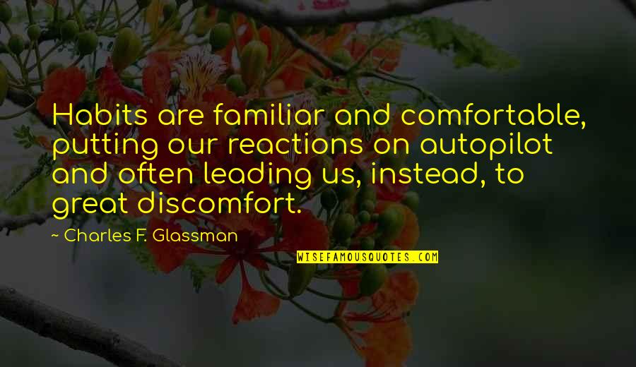 Motivational Growth Quotes By Charles F. Glassman: Habits are familiar and comfortable, putting our reactions Motivational Growth Quotes By Charles F. Glassman: Habits are familiar and comfortable, putting our reactions