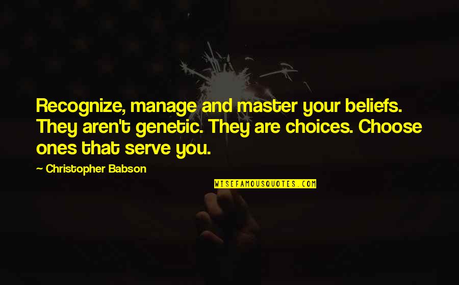 Motivational Growth Quotes By Christopher Babson: Recognize, manage and master your beliefs. They aren't Motivational Growth Quotes By Christopher Babson: Recognize, manage and master your beliefs. They aren't
