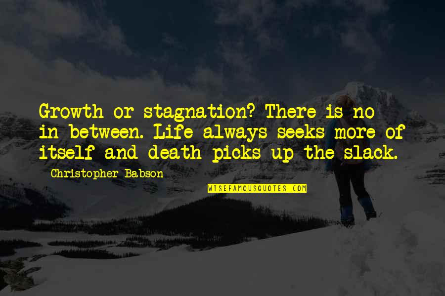 Motivational Growth Quotes By Christopher Babson: Growth or stagnation? There is no in-between. Life Motivational Growth Quotes By Christopher Babson: Growth or stagnation? There is no in-between. Life