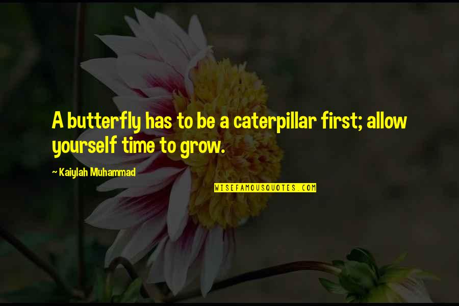 Motivational Growth Quotes By Kaiylah Muhammad: A butterfly has to be a caterpillar first; Motivational Growth Quotes By Kaiylah Muhammad: A butterfly has to be a caterpillar first;