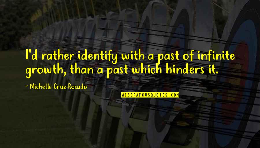 Motivational Growth Quotes By Michelle Cruz-Rosado: I'd rather identify with a past of infinite Motivational Growth Quotes By Michelle Cruz-Rosado: I'd rather identify with a past of infinite
