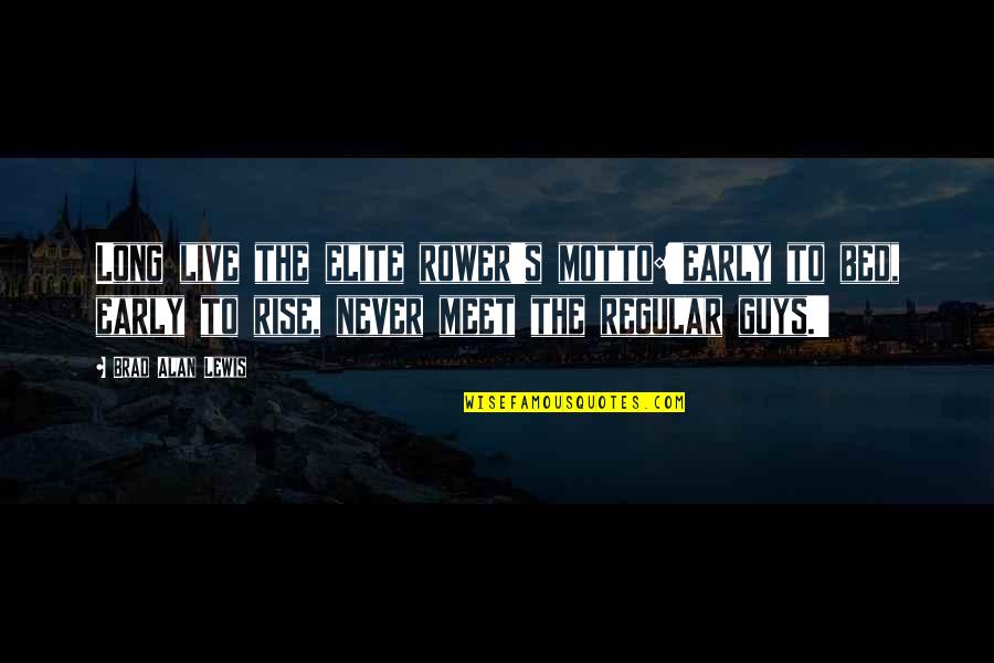 Motivational Guy Quotes By Brad Alan Lewis: Long live the elite rower's motto:'early to bed,