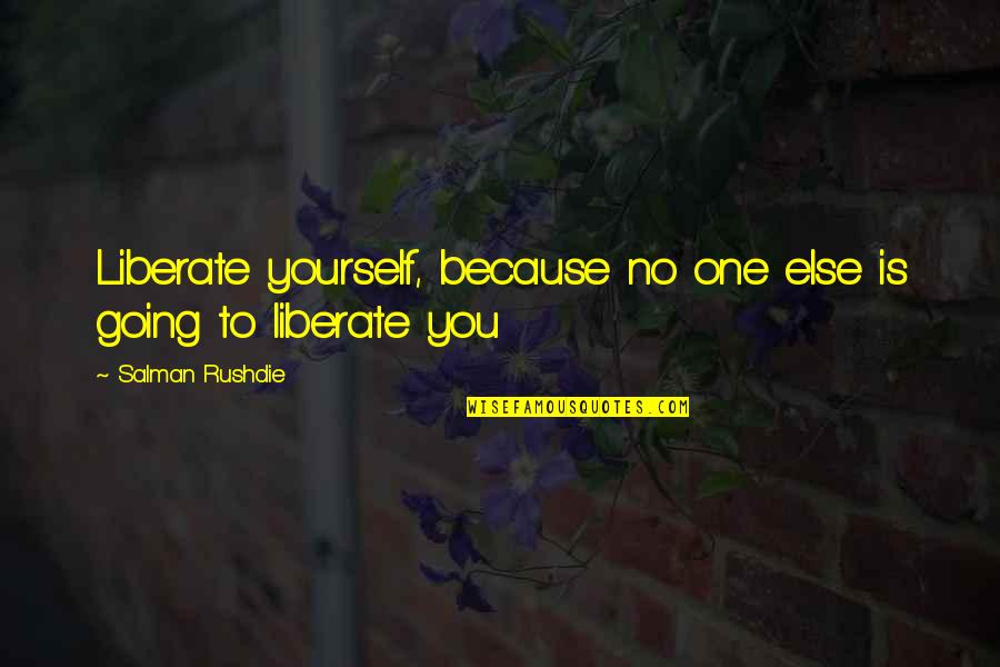 Motivational Gym Quotes By Salman Rushdie: Liberate yourself, because no one else is going Motivational Gym Quotes By Salman Rushdie: Liberate yourself, because no one else is going