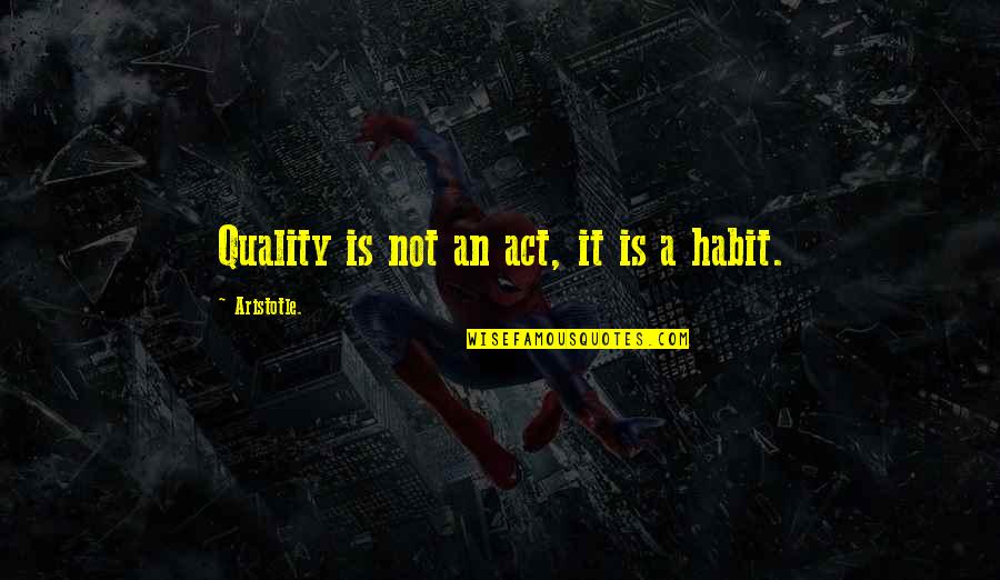 Motivational Habit Quotes By Aristotle.: Quality is not an act, it is a