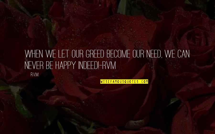 Motivational Happy Quotes By R.v.m.: When we let our Greed become our Need,