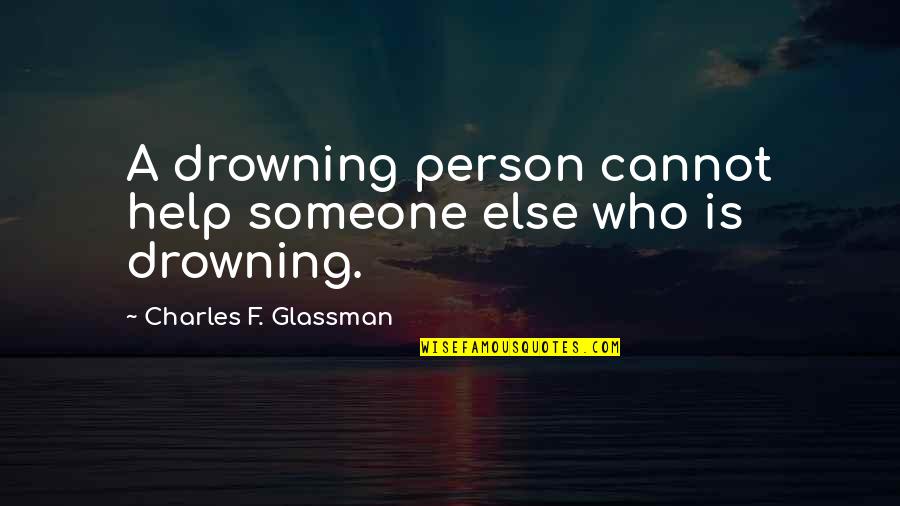 Motivational Help Quotes By Charles F. Glassman: A drowning person cannot help someone else who