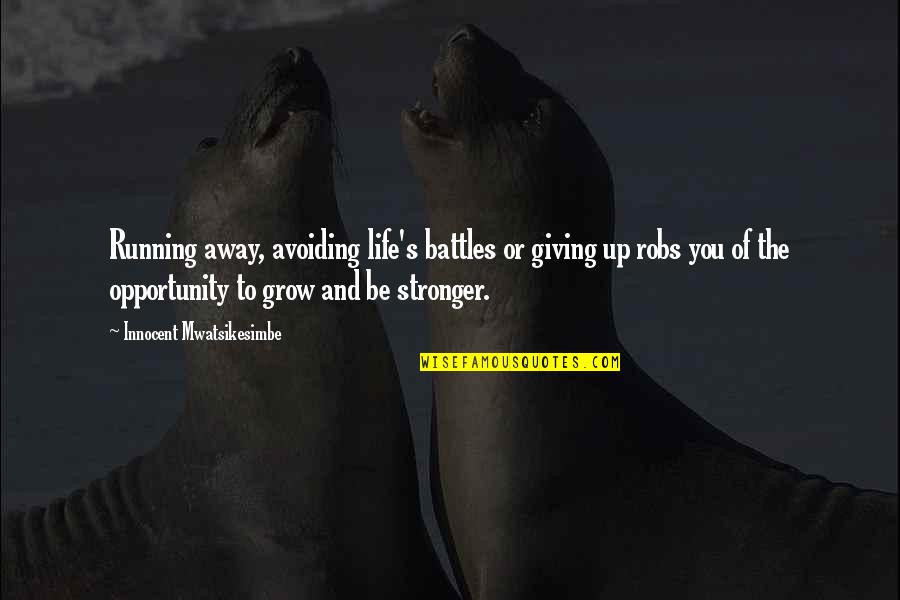 Motivational Help Quotes By Innocent Mwatsikesimbe: Running away, avoiding life's battles or giving up