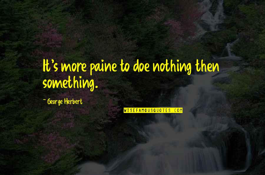Motivational Hood Quotes By George Herbert: It's more paine to doe nothing then something.