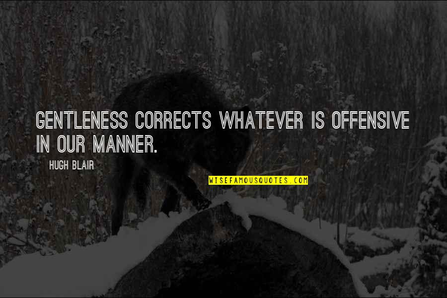 Motivational Hood Quotes By Hugh Blair: Gentleness corrects whatever is offensive in our manner.
