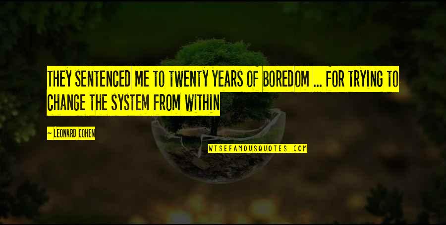 Motivational Ig Quotes By Leonard Cohen: They sentenced me to twenty years of boredom Motivational Ig Quotes By Leonard Cohen: They sentenced me to twenty years of boredom