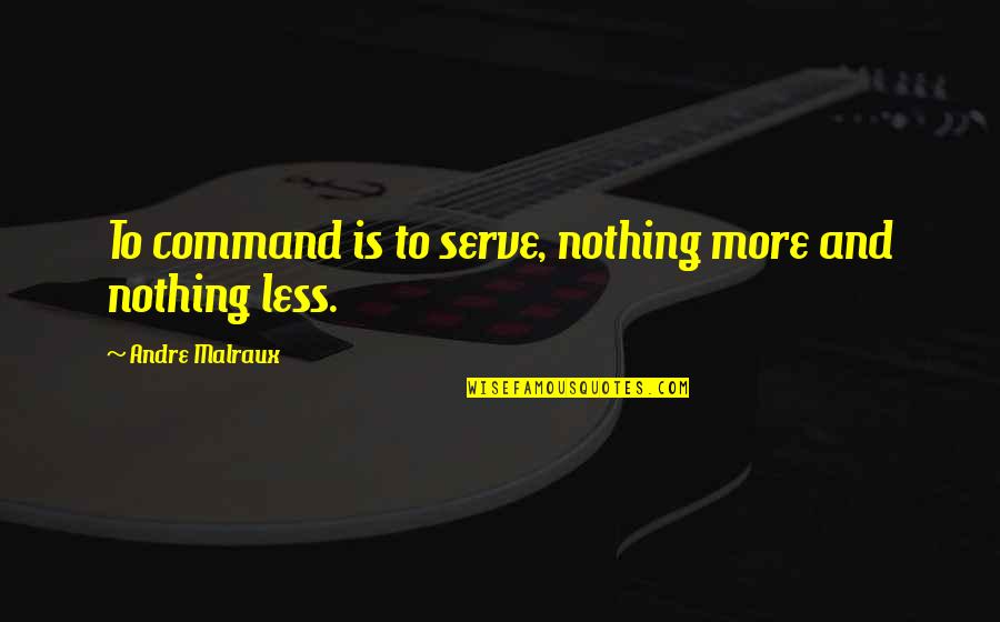 Motivational Infantry Quotes By Andre Malraux: To command is to serve, nothing more and