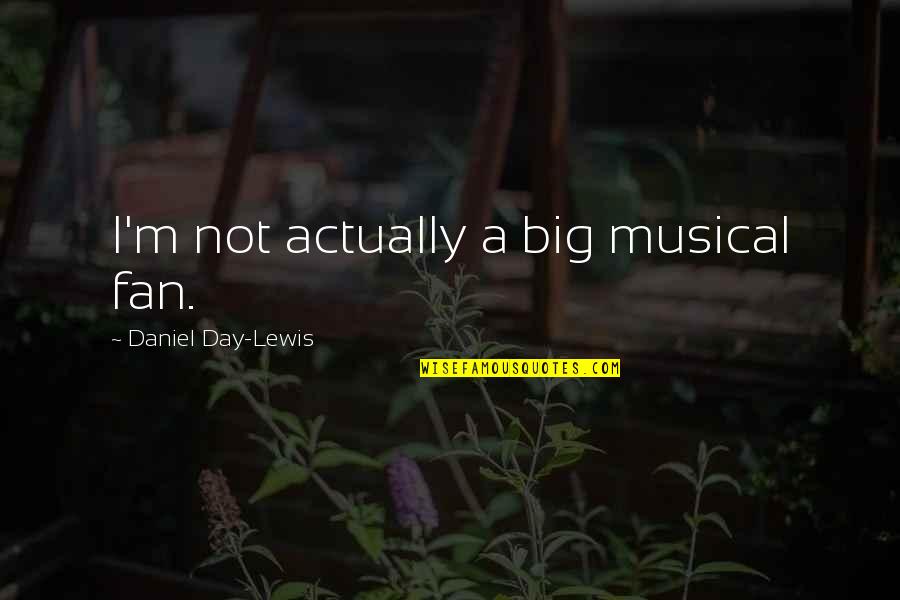 Motivational Inspirational Female Quotes By Daniel Day-Lewis: I'm not actually a big musical fan.
