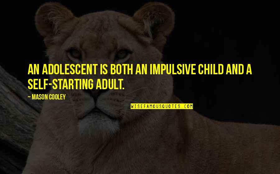 Motivational Inspirational Female Quotes By Mason Cooley: An adolescent is both an impulsive child and