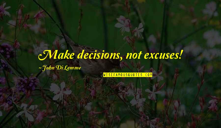 Motivational Inspirational Life Quotes By John Di Lemme: Make decisions, not excuses!