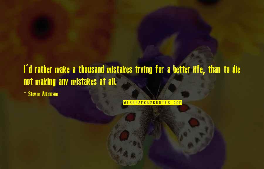 Motivational Inspirational Life Quotes By Steven Aitchison: I'd rather make a thousand mistakes trying for