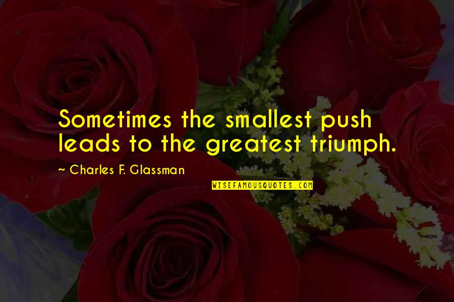 Motivational Inspirational Perseverance Quotes By Charles F. Glassman: Sometimes the smallest push leads to the greatest