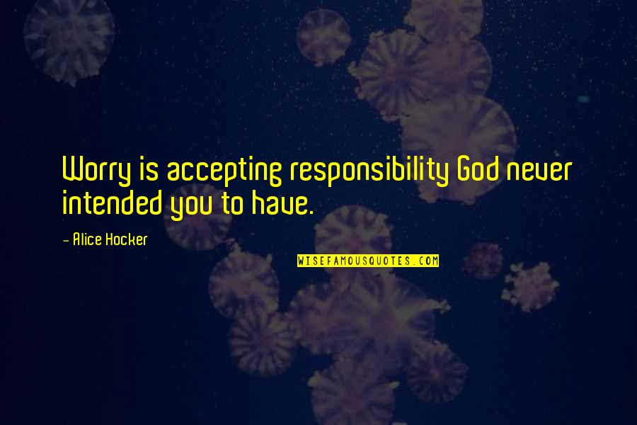 Motivational Inspirational Quotes By Alice Hocker: Worry is accepting responsibility God never intended you