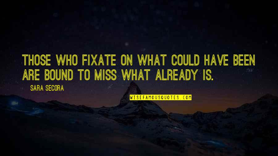 Motivational Inspirational Quotes By Sara Secora: Those who fixate on what could have been