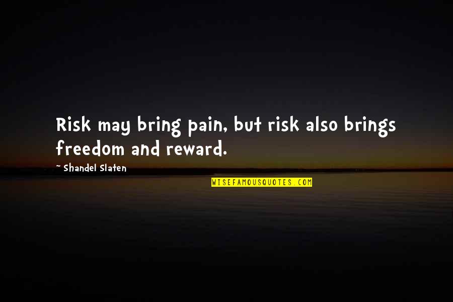 Motivational Inspirational Quotes By Shandel Slaten: Risk may bring pain, but risk also brings