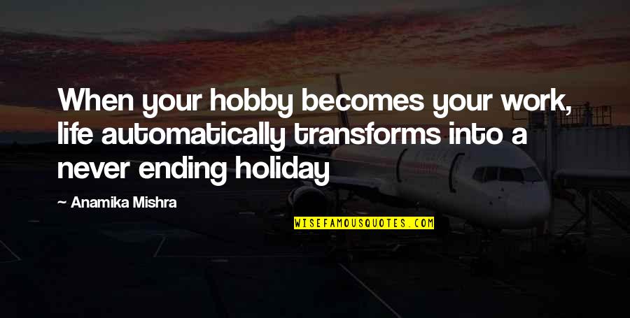 Motivational Inspiring Quotes By Anamika Mishra: When your hobby becomes your work, life automatically Motivational Inspiring Quotes By Anamika Mishra: When your hobby becomes your work, life automatically