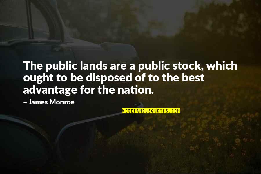 Motivational Ironman Quotes By James Monroe: The public lands are a public stock, which Motivational Ironman Quotes By James Monroe: The public lands are a public stock, which