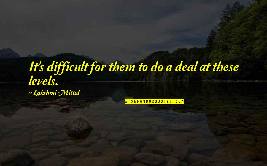 Motivational It Quotes By Lakshmi Mittal: It's difficult for them to do a deal