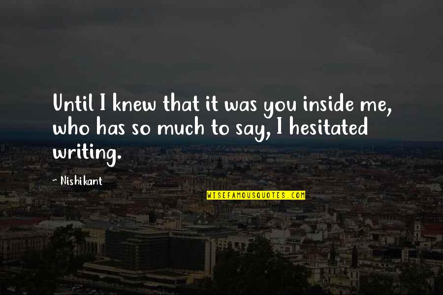 Motivational It Quotes By Nishikant: Until I knew that it was you inside