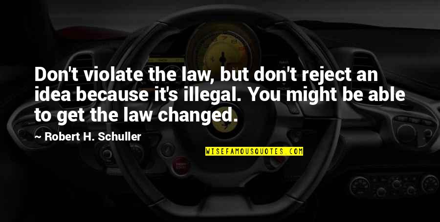 Motivational It Quotes By Robert H. Schuller: Don't violate the law, but don't reject an