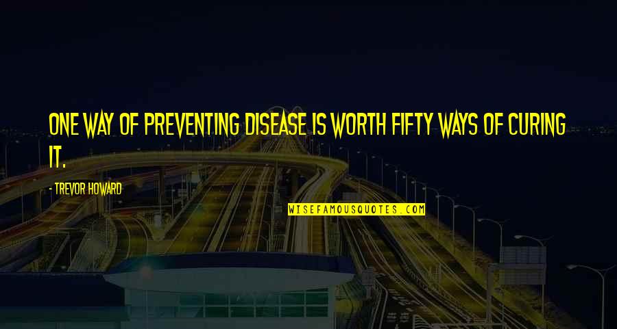Motivational It Quotes By Trevor Howard: One way of preventing disease is worth fifty