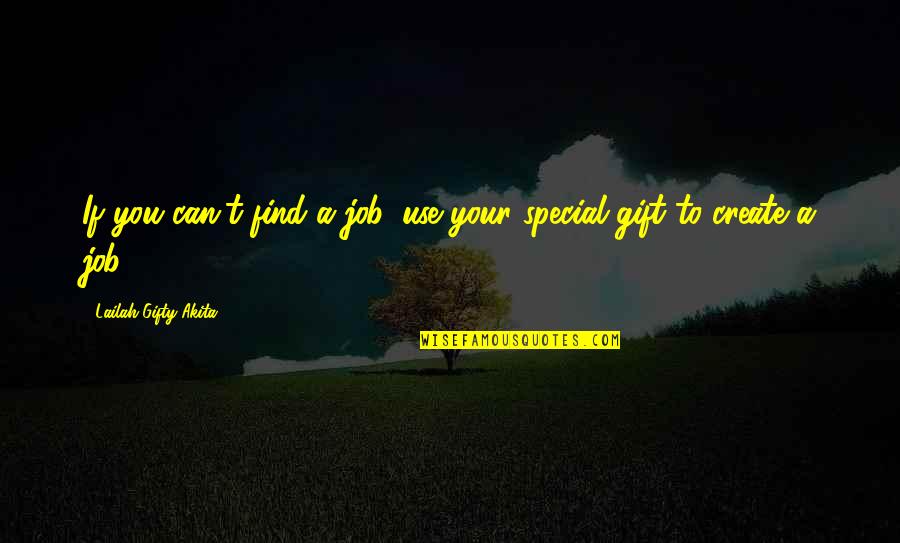 Motivational Job Quotes By Lailah Gifty Akita: If you can't find a job, use your
