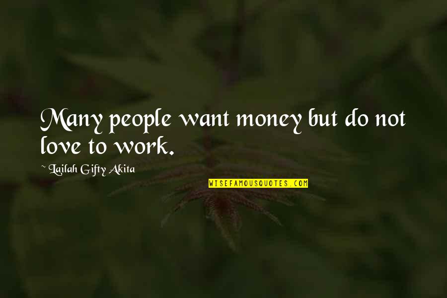 Motivational Job Quotes By Lailah Gifty Akita: Many people want money but do not love